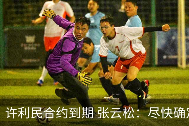 许利民合约到期 张云松：尽快确定首钢主帅人选